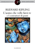 Rudyard Kipling - L'uomo che volle farsi re e I costruttori di ponti (2012)