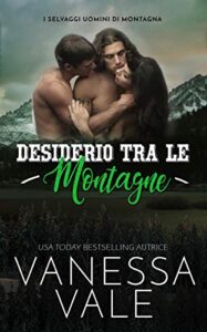 Vanessa Vale – Selvaggi Uomini di Montagna Vol.3. Desiderio tra le montagne (2020)