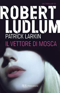 Robert Ludlum, Patrick Larkin – Il vettore di Mosca (2011)