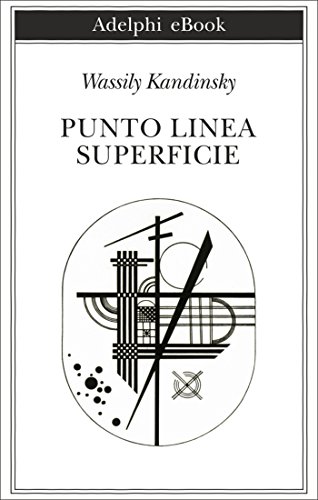 Wassily Kandinsky – Punto, linea, superficie. Contributo all’analisi degli elementi pittorici (2014)