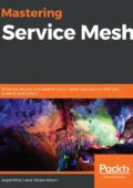 img Anjali Khatri, Vikram Khatri - Mastering Service Mesh: Enhance, Secure, and Observe Cloud-Nativ