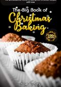 img Anya Silvers- The Big Book of Christmas Baking : 100+ Recipes Quintessential Guide to Baking th