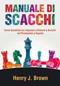 img Henry J. Brown - Manuale di Scacchi: Corso Completo per Imparare a Giocare a Scacchi: Da Princi