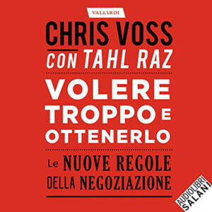 Chris Voss, Tahl Raz – Volere troppo e ottenerlo꞉ Le nuove regole della negoziazione (2020) (mp3 – 128 kbps)