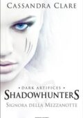 img Cassandra Clare - Signora della mezzanotte. Dark artifices. Shadowhunters (2016)