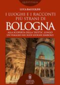 Luca Baccolini - I luoghi e i racconti più strani di Bologna (2019)