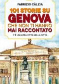 Fabrizio Càlzia - 101 storie su Genova che non ti hanno mai raccontato (2015)