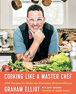 Cooking Like a Master Chef: 100 Recipes to Make the Everyday Extraordinary (English Edition) di [Graham Elliot, Gordon Ramsay]