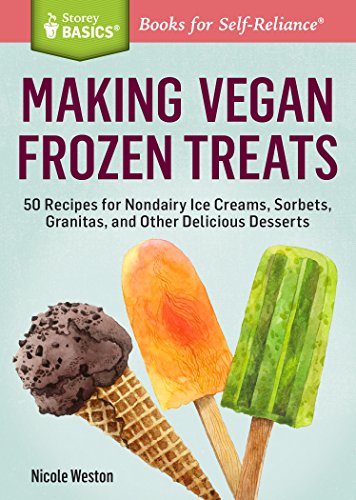 Making Vegan Frozen Treats: 50 Recipes for Nondairy Ice Creams, Sorbets, Granitas, and Other Delicious Desserts. A Storey BASICS® Title (English Edition) di [Nicole Weston]
