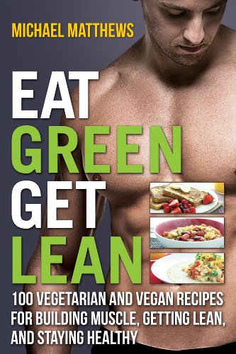 Eat Green Get Lean: 100 Vegetarian and Vegan Recipes for Building Muscle, Getting Lean and Staying Healthy (The Build Muscle, Get Lean, and Stay Healthy Series) (English Edition) di [Michael Matthews]