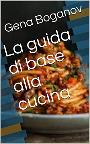 La guida di base alla cucina di [Gena  Boganov]