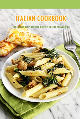 Italian Cookbook: The Complete Recipe Book for Beginners to Cook Italian Dishes: Italian Recipes di [Peggy  Allport]