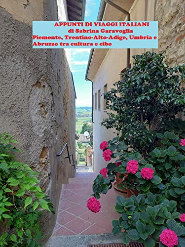 Appunti di Viaggi Italiani: Piemonte, Trentino Alto-Adige, Umbria e Abruzzo tra cultura e cibo di [Sabrina Garavoglia]