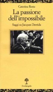 Caterina Resta – La Passione dell’Impossibile. Saggi su Jacques Derrida (2016)