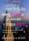 Raffaella Bossi - Come rubare cento milioni di dollari e vivere felici (2016)
