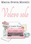 Maria Sveva Morelli - Volevo solo il lieto fine (2021)