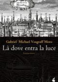 img Gabriel Michael Vosgraff Moro - Là dove entra la luce (2013)