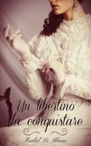 Isabel Le Blanc – Un libertino da conquistare (2021)