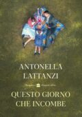 Antonella Lattanzi - Questo giorno che incombe (2021)