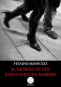 Stefano Mannucci - Il giorno in cui sarei dovuto morire (2019)