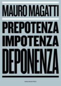 img Mauro Magatti - Prepotenza, Impotenza, Deponenza (2015)