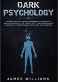 img James W. Williams - Dark Psychology: The Practical Uses and Best Defenses of Psychological Warf
