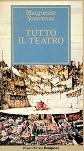Marguerite Yourcenar – Tutto il teatro (2014)