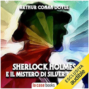 Arthur Conan Doyle – Sherlock Holmes e il mistero di Silver Blaze (2021) (mp3 – 128 kbps)