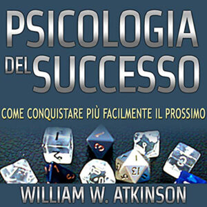 William Walker Atkinson – Psicologia del Successo꞉ Come conquistare più facilmente il prossimo (2021) (mp3 – 128 kbps)