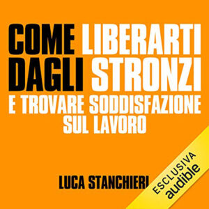 Luca Stanchieri – Come liberarti dagli stronzi e trovare soddisfazione nel lavoro (2021) (mp3 – 128 kbps)