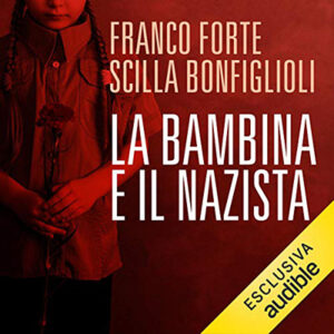 Franco Forte, Scilla Bonfiglioli – La bambina e il nazista (2021) (mp3 – 128 kbps)