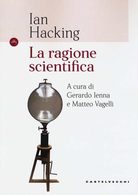 Ian Hacking, M. Vagelli (editor), G. Ienna (editor) – La Ragione Scientifica (2017)