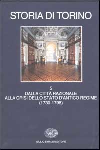 Giuseppe Ricuperati – Storia di Torino: Dalla Città Razionale alla Crisi dello Stato d’Antico Regime (1730-1798) 2002