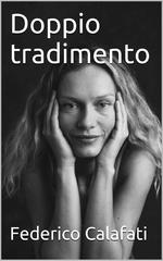 Federico Calafati – Doppio tradimento. Sesso, erba e disastri vari (2014)