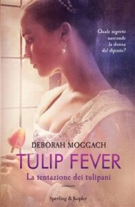 Deborah Moggach – Tulip fever. La tentazione dei tulipani (2017)