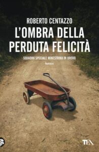 Roberto Centazzo – Squadra speciale minestrina in brodo. L’ombra della perduta felicità (2021)