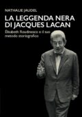 Nathalie Jaudel - La Leggenda Nera di Jacques Lacan. Élisabeth Roudinesco e il suo Metodo Storiografico (2018)