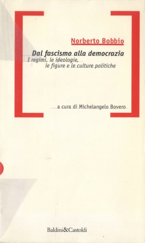 Norberto Bobbio – Dal Fascismo alla Democrazia. I Regimi, le Ideologie, le Figure e le Culture Politiche (1997)