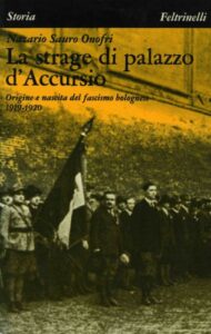 Nazario Sauro Onofri – La Strage di Palazzo d’Accursio. Origine e Nascita del Fascismo Bolognese. 1919-1920 (1980)
