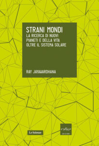 Ray Jayawardhana – Strani Mondi. La Ricerca di Nuovi Pianeti e della Vita oltre il Sistema Solare (2015)