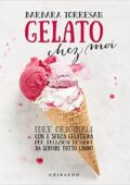 Barbara Torresan - Gelato chez moi. Idee originali con e senza gelatiera per deliziosi dessert da servire tutto l'anno (2015)