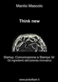 img Manlio Mascolo - Think New Startup, Comunicazione e Stampa 3d – Gli ingredienti dell’aziend