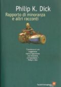 Philip K. Dick - Rapporto di minoranza e altri racconti (2004)