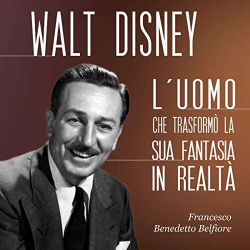 Walt Disney: L'uomo che trasformò la sua fantasia in realtà copertina
