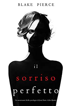 Il Sorriso Perfetto (Un emozionante thriller psicologico di Jessie Hunt—Libro Quattro) di [Blake Pierce]