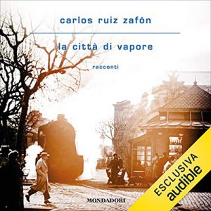 Carlos Ruiz Zafòn – La città di vapore (2021) (mp3 – 128 kbps)