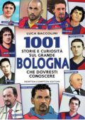 Luca Baccolini - 1001 storie e curiosità sul grande Bologna che dovresti conoscere (2016)