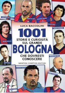 Luca Baccolini – 1001 storie e curiosità sul grande Bologna che dovresti conoscere (2016)