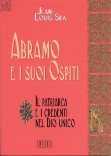 Abramo e i suoi ospiti. Il patriarca e i credenti nel Dio unico - Jean-Louis Ska - Libro - EDB - Biblica | IBS