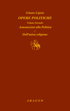 Opere politiche. Vol. 2: Annotazioni alla politica. Dell'unica religione. - Giusto Lipsio - Libro - Aragno - Biblioteca Aragno | IBS